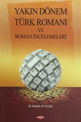 Yakın Dönem Türk Romanı ve Roman İncelemeleri - Mustafa Ayyıldız | Yen