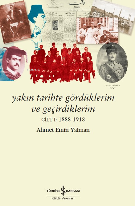 Yakın Tarihte Gördüklerim Ve Geçirdiklerim – Cilt I:1888-1918 - AHMET 