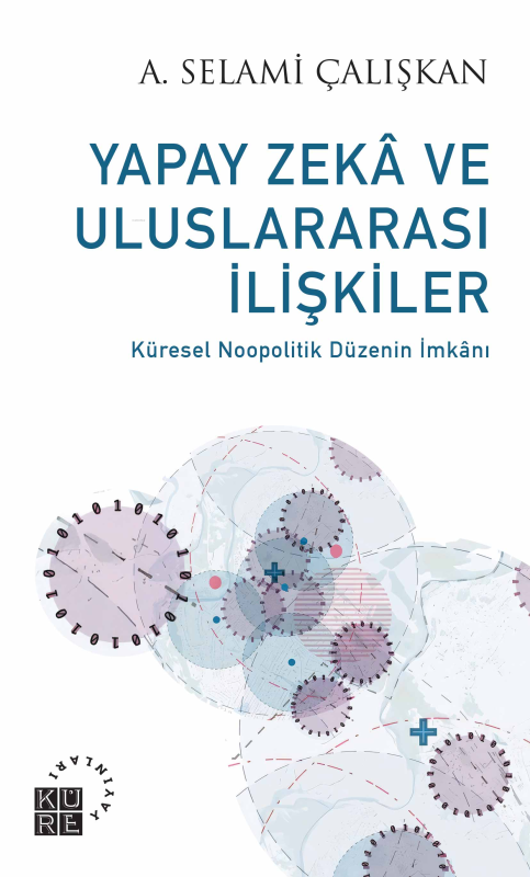 Yapay Zekâ ve Uluslararası İlişkiler - Küresel Noopolitik Düzenin İmkâ