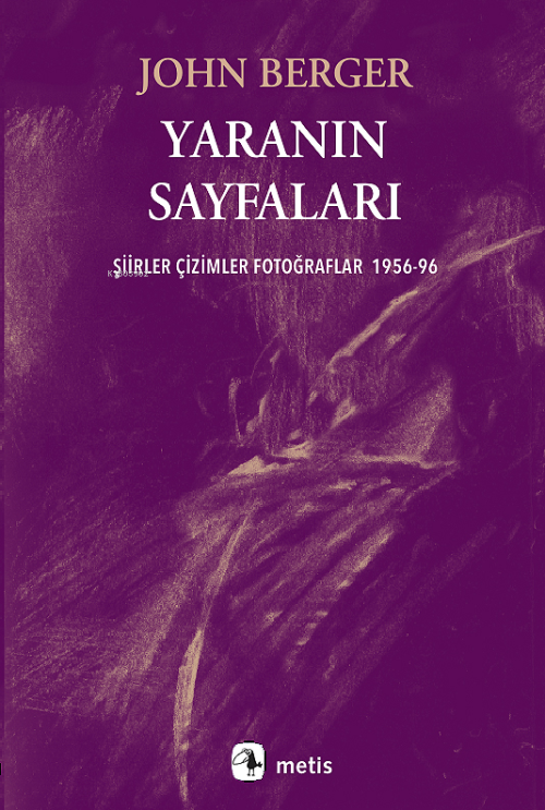 Yaranın Sayfaları;Şiirler Çizimler Fotoğraflar 1956-96 - John Berger |