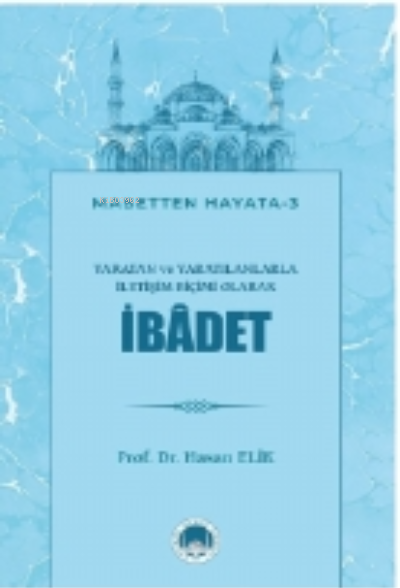 Yaratan ve Yaratılanlarla İletişim Biçimi Olarak İBÂDET - Hasan Elik |