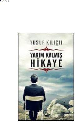 Yarım Kalmış Hikaye - Yusuf Kılıçlı | Yeni ve İkinci El Ucuz Kitabın A