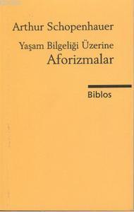 Yaşam Bilgeliği Üzerine Aforizmalar - Arthur Schopenhauer | Yeni ve İk