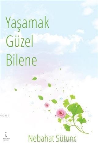 Yaşamak Güzel Bilene - Nebahat Sütunç | Yeni ve İkinci El Ucuz Kitabın