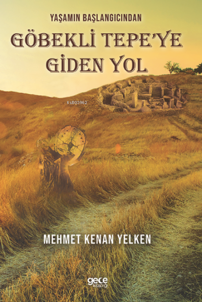 Yaşamın Başlangıcından Göbekli Tepe’ye Giden Yol - Mehmet Kenan Yelken