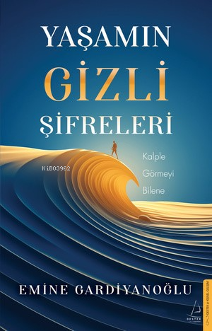 Yaşamın Gizli Şifreleri;Kalple Görmeyi Bilene - Emine Gardiyanoğlu | Y