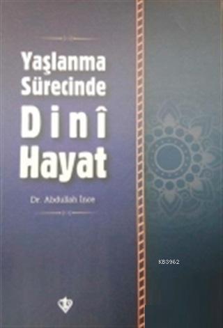 Yaşlanma Sürecinde Dini Hayat - Abdullah İnce | Yeni ve İkinci El Ucuz