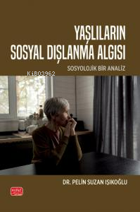 Yaşlıların Sosyal Dışlanma Algısı;Sosyolojik Bir Analiz - Pelin Suzan 