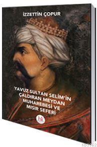 Yavuz Sultan Selim'in Çaldıran Meydan Muharebesi ve Mısır Seferi - İzz