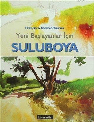 Yeni Başlayanlar İçin Suluboya - Francisco Asensio Cerver | Yeni ve İk