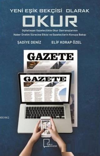 Yeni Eşik Bekçisi Olarak Okur: Dijitalleşen Gazetecilikte - Şadiye Den