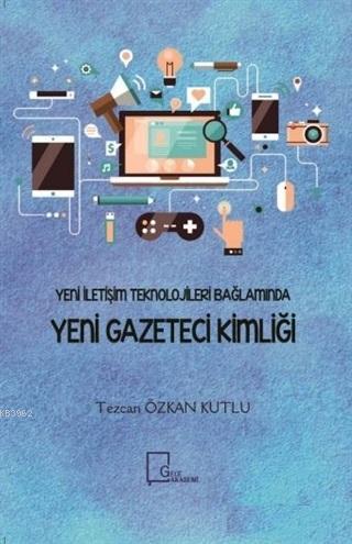 Yeni İletişim Teknolojileri Bağlamında Yeni Gazeteci Kimliği - Tezcan 