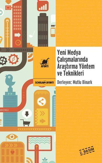 Yeni Medya Çalışmalarında Araştırma Yöntem ve Teknikleri - Mutlu Binar