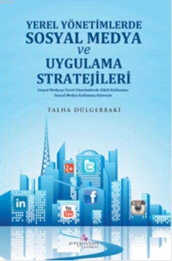 Yerel Yönetimlerde Sosyal Medya Planlaması ve Uygulama Stratejileri - 