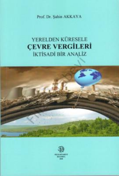 Yerelden Küresele Çevre Vergileri İktisadi Bir Analiz - Şahin Akkaya |