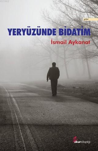 Yeryüzünde Bidatım - İsmail Aykanat | Yeni ve İkinci El Ucuz Kitabın A