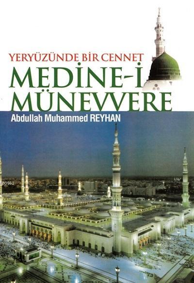 Yeryüzünde Bir Cennet MEDİNE-İ MÜNEVVERE - Abdullah Muhammed Reyhan | 