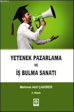 Yetenek Pazarlama ve İş Bulma Sanatı - Mehmet Akif Çakırer | Yeni ve İ