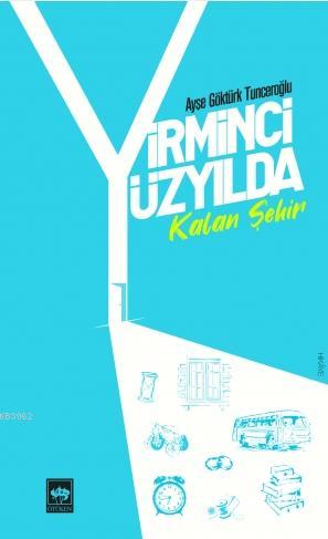 Yirminci Yüzyılda Kalan Şehir - Ayşe Göktürk Tunceroğlu | Yeni ve İkin