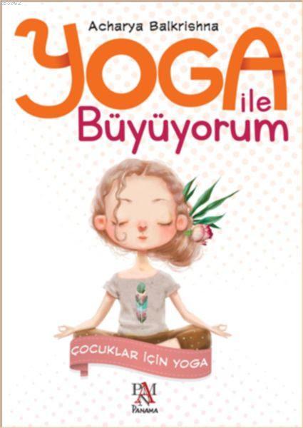 Yoga İle Büyüyorum - Çocuklar İçin Yoga - Acharya Balkrishna | Yeni ve