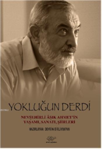 Yokluğun Derdi Nevşehirli Aşık Ahmet'in Yaşamı, Sanatı, Şiirleri - Ali