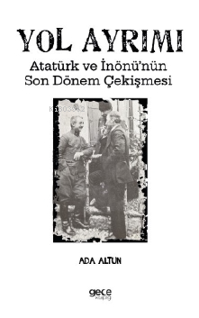 Yol Ayrımı ;Atatürk ve İnönü’nün Son Dönem Çekişmesi - Ada Altun | Yen