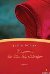 Yorgunum, Bir Bira İçip Gideceğim - Şakir Doğan | Yeni ve İkinci El Uc