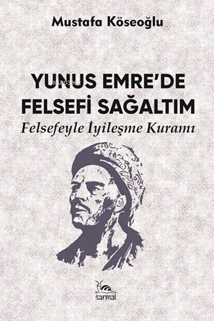 Yunus Emre’de Felsefi Sağaltım;Felsefeyle İyileşme Kuramı - Mustafa Kö