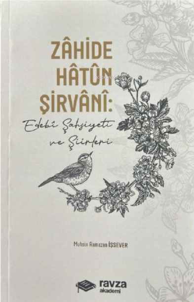 Zâhide Hâtûn Şirvâni:;Edebî Şahsiyeti ve Şiirleri - Muhsin Ramazan İşs