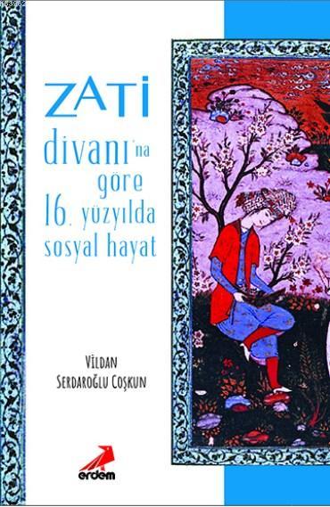 Zati Divanı'na Göre 16.Yüzyılda Sosyal Hayat - Vildan Serdaroğlu Coşku