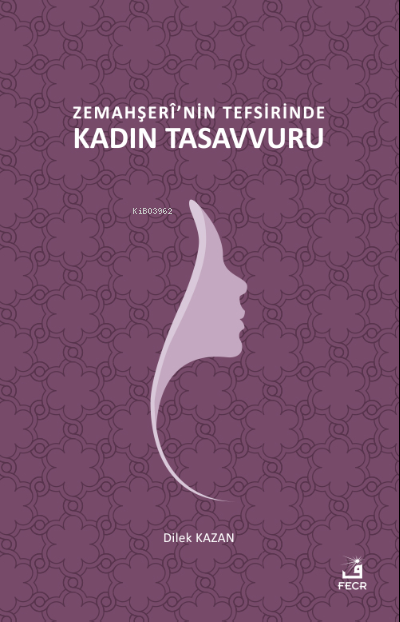 Zemahşerî'nin Tefsirinde Kadın Tasavvuru - Dilek Kazan | Yeni ve İkinc