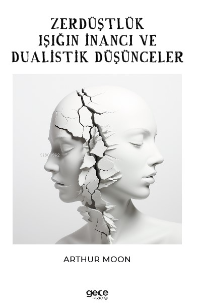 Zerdüştçülük ;Işığın İnancı ve Dualistik Düşünce - Arthur Moon | Yeni 